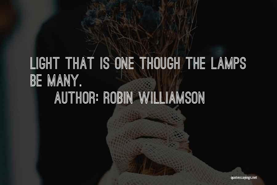 Robin Williamson Quotes: Light That Is One Though The Lamps Be Many.
