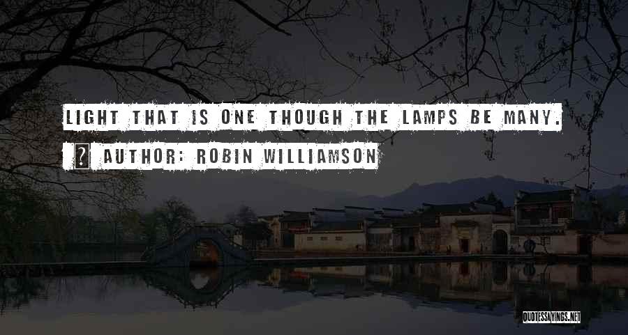 Robin Williamson Quotes: Light That Is One Though The Lamps Be Many.