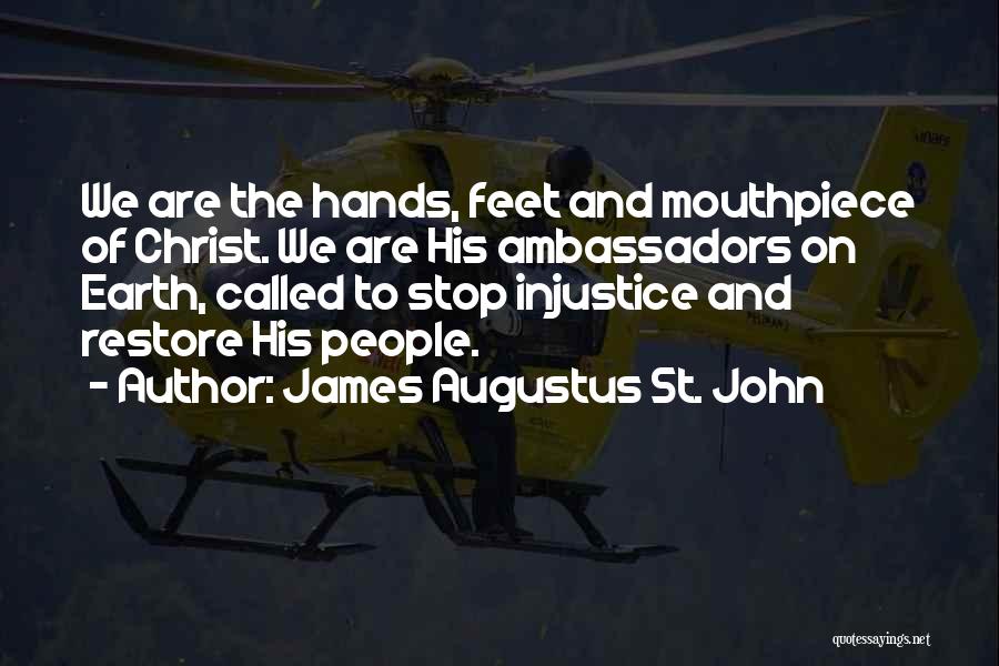 James Augustus St. John Quotes: We Are The Hands, Feet And Mouthpiece Of Christ. We Are His Ambassadors On Earth, Called To Stop Injustice And