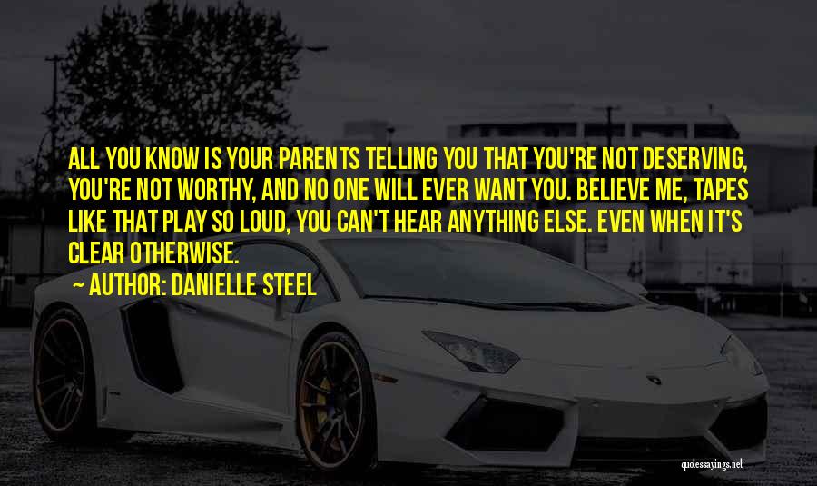 Danielle Steel Quotes: All You Know Is Your Parents Telling You That You're Not Deserving, You're Not Worthy, And No One Will Ever