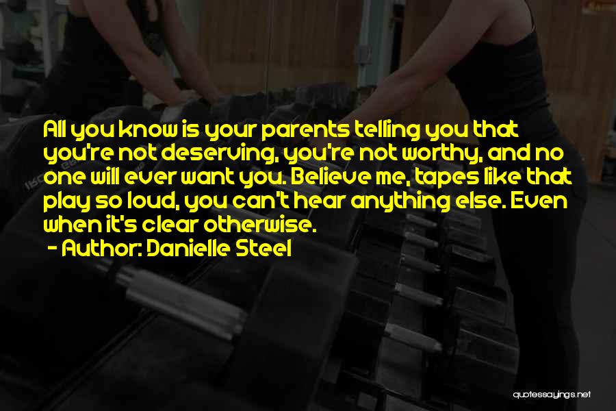 Danielle Steel Quotes: All You Know Is Your Parents Telling You That You're Not Deserving, You're Not Worthy, And No One Will Ever