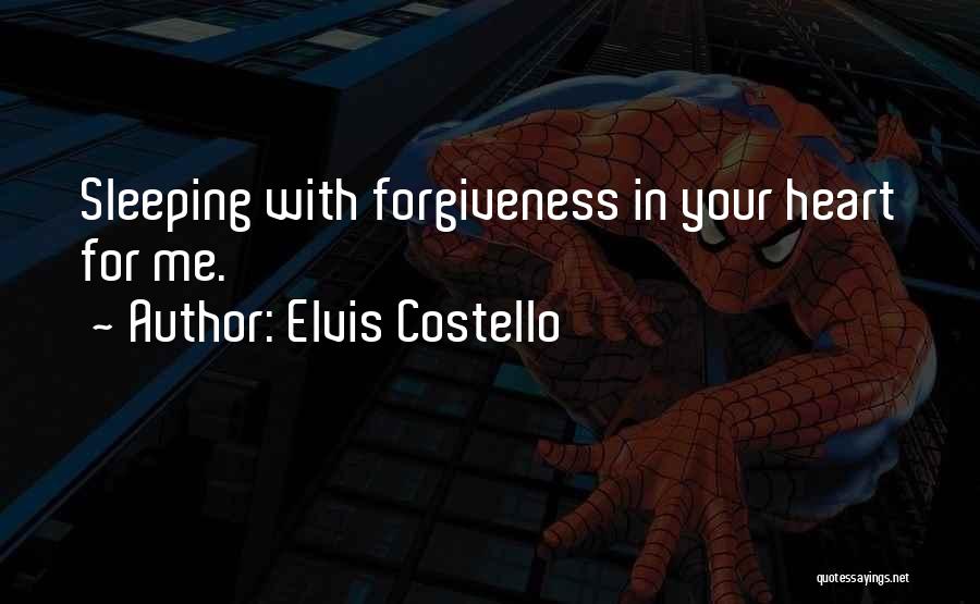 Elvis Costello Quotes: Sleeping With Forgiveness In Your Heart For Me.