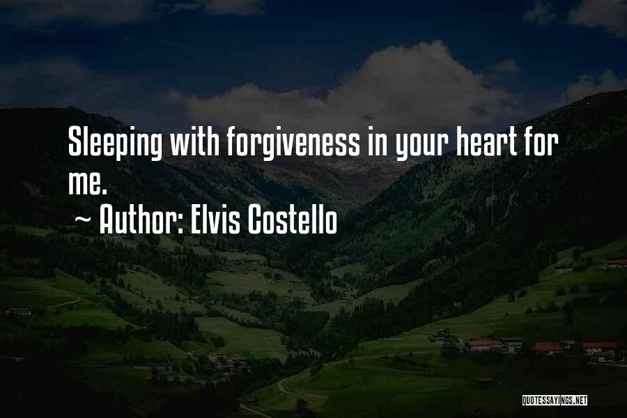 Elvis Costello Quotes: Sleeping With Forgiveness In Your Heart For Me.