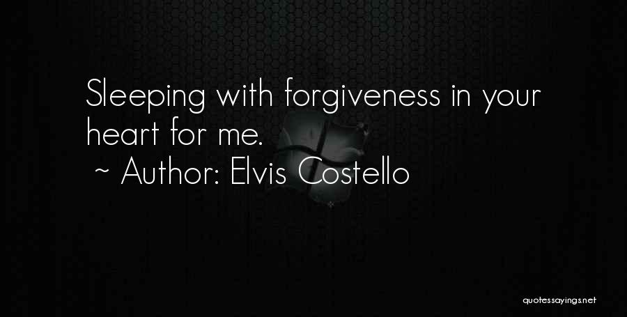 Elvis Costello Quotes: Sleeping With Forgiveness In Your Heart For Me.