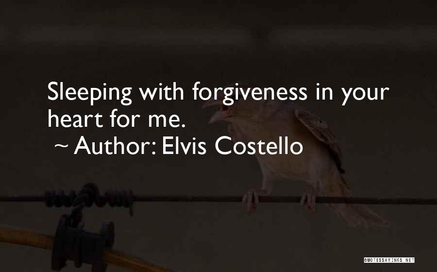 Elvis Costello Quotes: Sleeping With Forgiveness In Your Heart For Me.