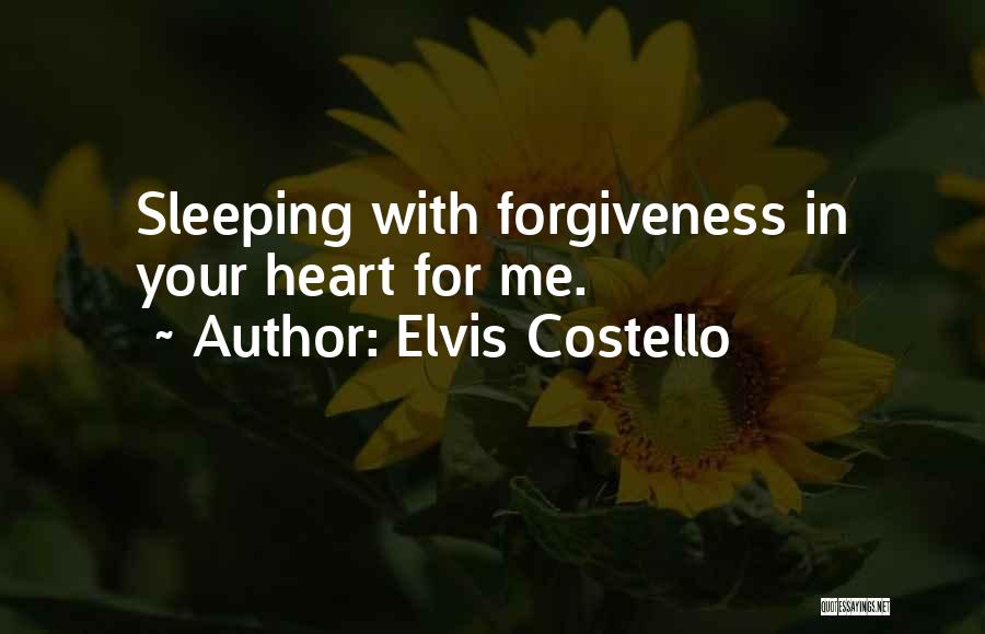 Elvis Costello Quotes: Sleeping With Forgiveness In Your Heart For Me.