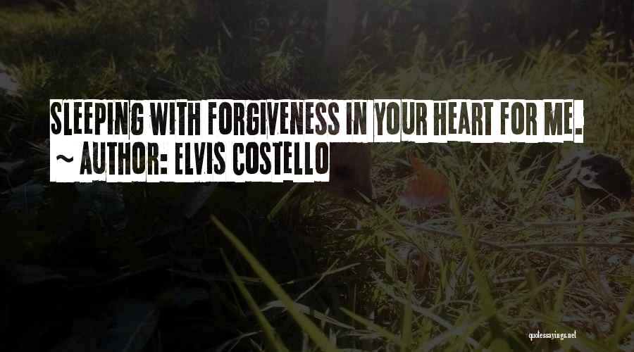 Elvis Costello Quotes: Sleeping With Forgiveness In Your Heart For Me.