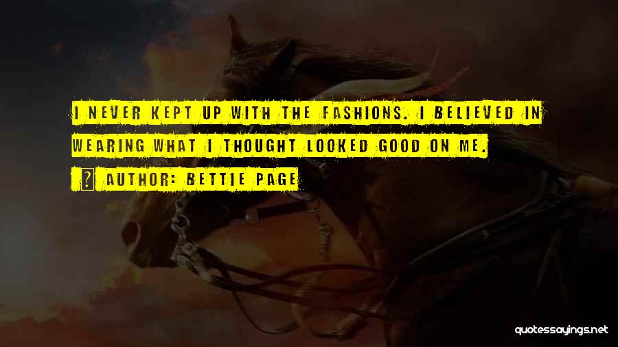 Bettie Page Quotes: I Never Kept Up With The Fashions. I Believed In Wearing What I Thought Looked Good On Me.