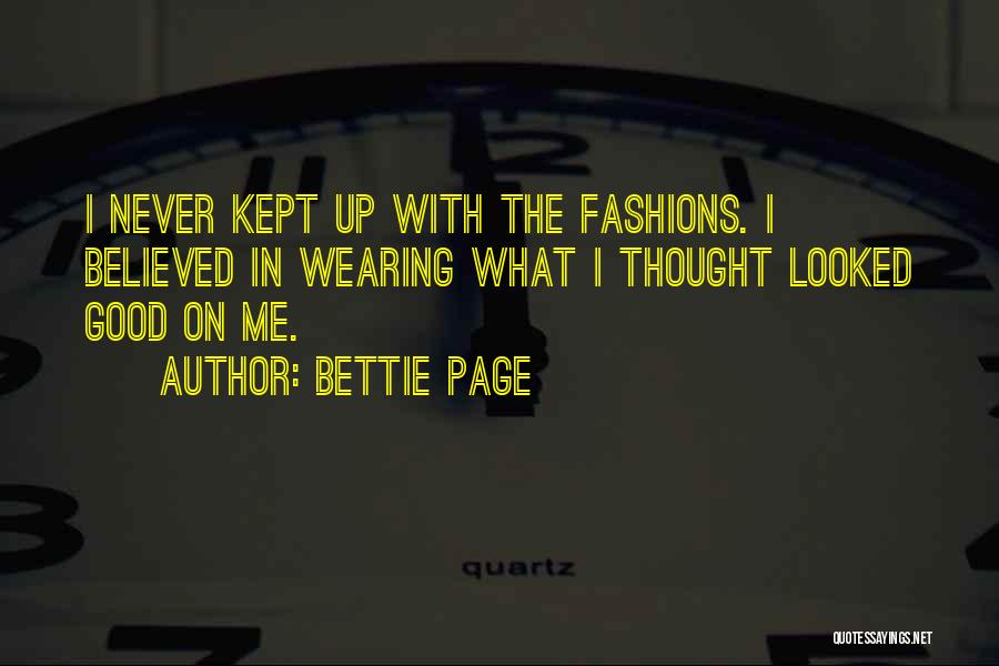 Bettie Page Quotes: I Never Kept Up With The Fashions. I Believed In Wearing What I Thought Looked Good On Me.