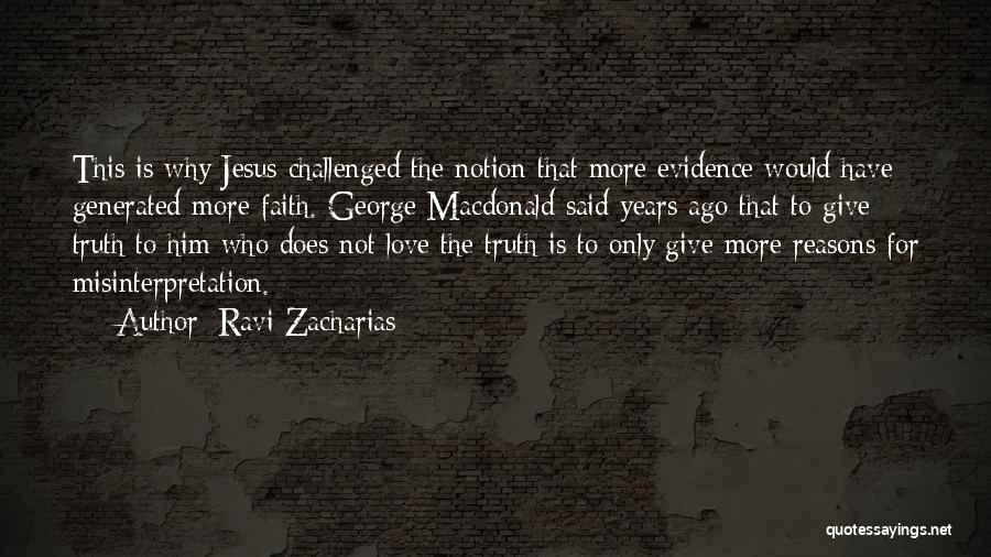 Ravi Zacharias Quotes: This Is Why Jesus Challenged The Notion That More Evidence Would Have Generated More Faith. George Macdonald Said Years Ago