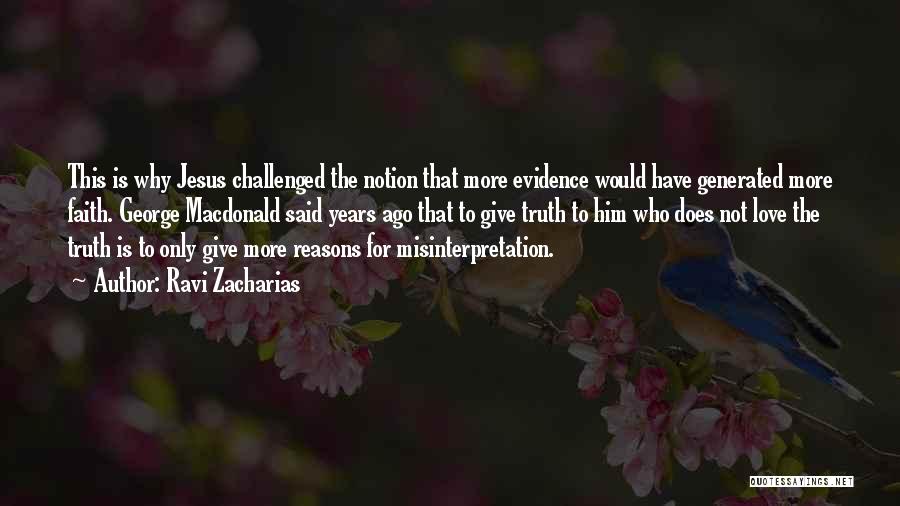 Ravi Zacharias Quotes: This Is Why Jesus Challenged The Notion That More Evidence Would Have Generated More Faith. George Macdonald Said Years Ago
