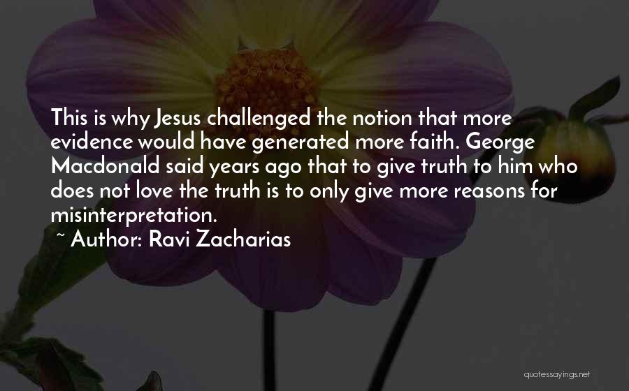 Ravi Zacharias Quotes: This Is Why Jesus Challenged The Notion That More Evidence Would Have Generated More Faith. George Macdonald Said Years Ago