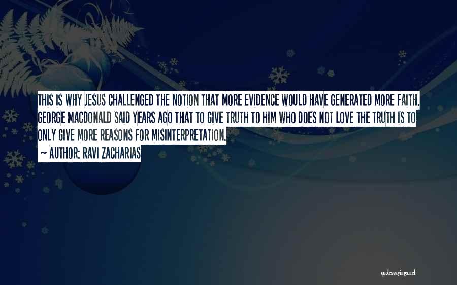 Ravi Zacharias Quotes: This Is Why Jesus Challenged The Notion That More Evidence Would Have Generated More Faith. George Macdonald Said Years Ago