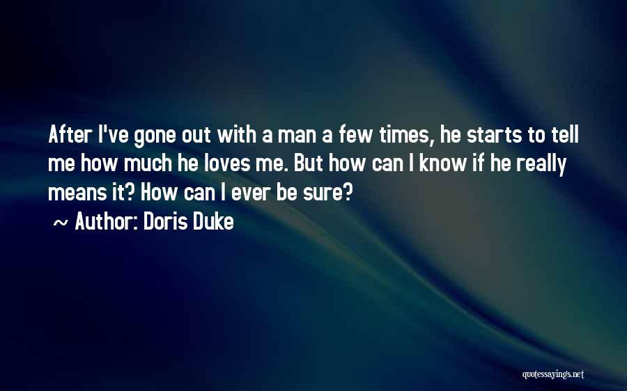 Doris Duke Quotes: After I've Gone Out With A Man A Few Times, He Starts To Tell Me How Much He Loves Me.