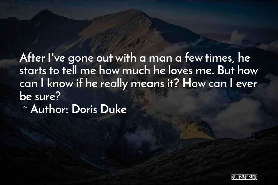 Doris Duke Quotes: After I've Gone Out With A Man A Few Times, He Starts To Tell Me How Much He Loves Me.