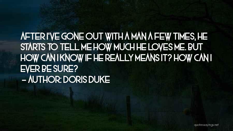 Doris Duke Quotes: After I've Gone Out With A Man A Few Times, He Starts To Tell Me How Much He Loves Me.