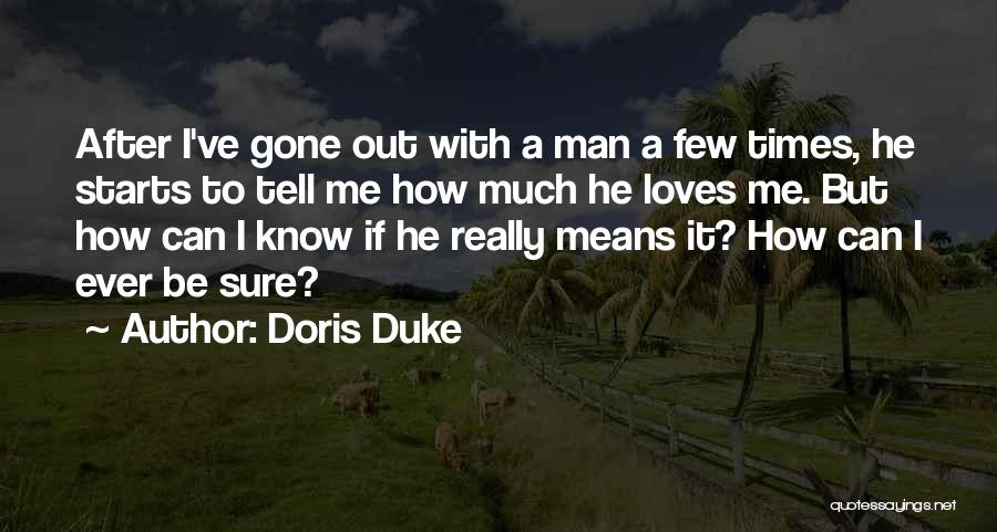 Doris Duke Quotes: After I've Gone Out With A Man A Few Times, He Starts To Tell Me How Much He Loves Me.