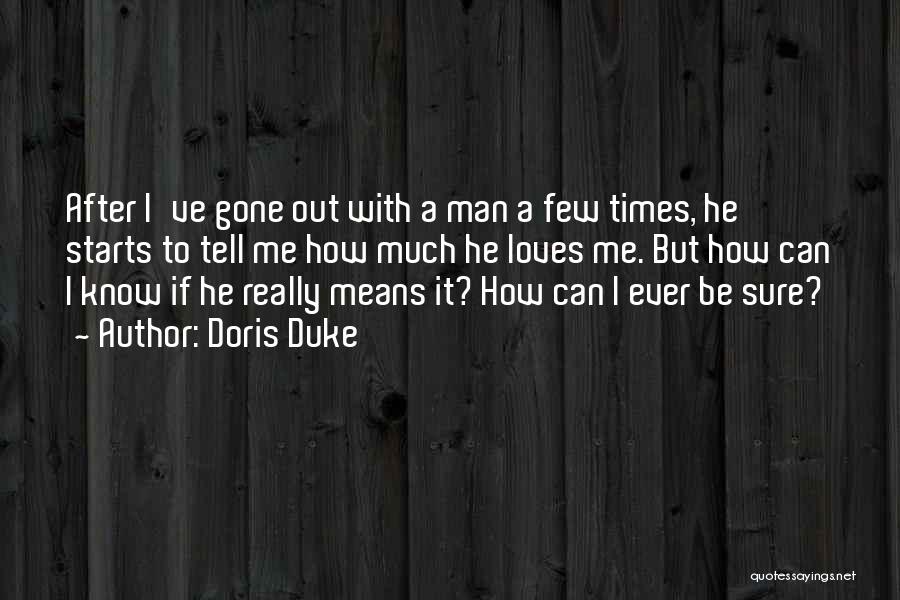 Doris Duke Quotes: After I've Gone Out With A Man A Few Times, He Starts To Tell Me How Much He Loves Me.