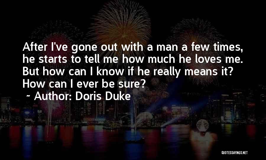 Doris Duke Quotes: After I've Gone Out With A Man A Few Times, He Starts To Tell Me How Much He Loves Me.