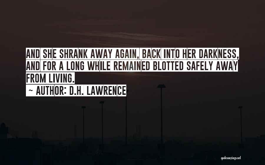 D.H. Lawrence Quotes: And She Shrank Away Again, Back Into Her Darkness, And For A Long While Remained Blotted Safely Away From Living.