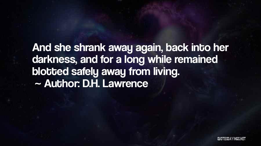 D.H. Lawrence Quotes: And She Shrank Away Again, Back Into Her Darkness, And For A Long While Remained Blotted Safely Away From Living.