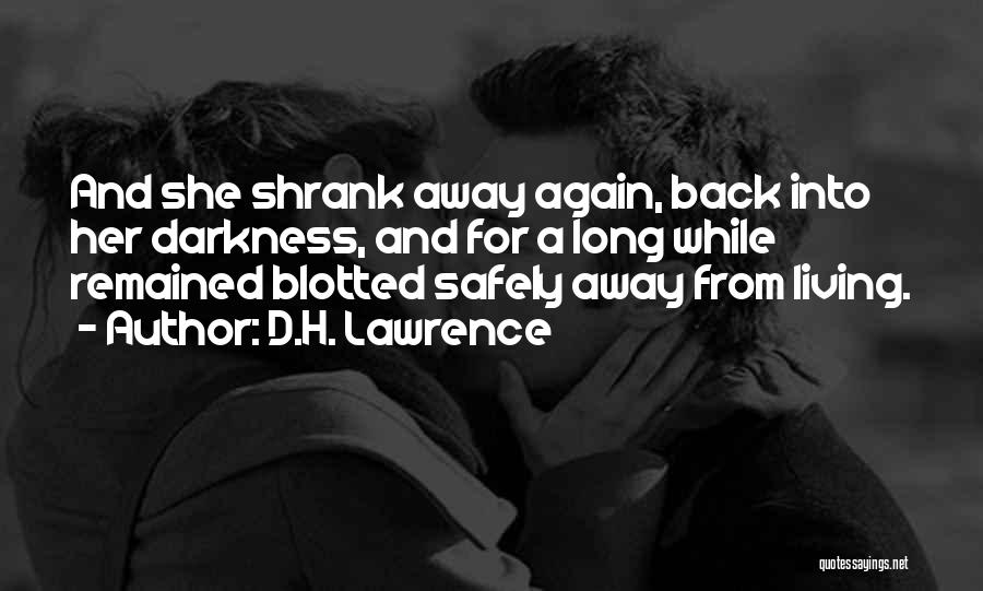D.H. Lawrence Quotes: And She Shrank Away Again, Back Into Her Darkness, And For A Long While Remained Blotted Safely Away From Living.
