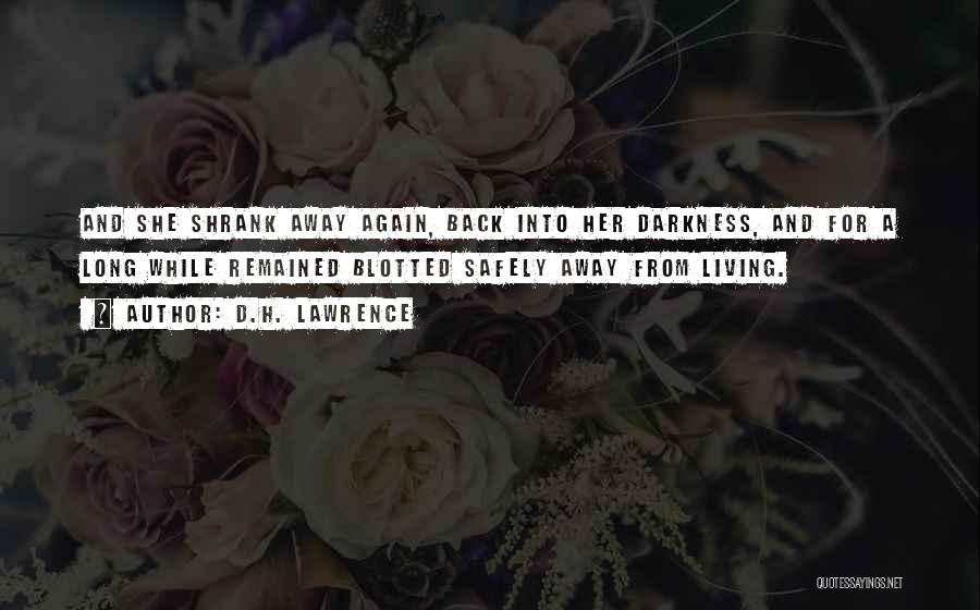 D.H. Lawrence Quotes: And She Shrank Away Again, Back Into Her Darkness, And For A Long While Remained Blotted Safely Away From Living.