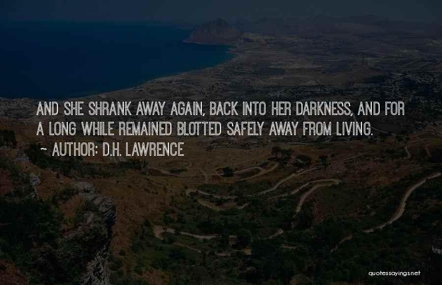 D.H. Lawrence Quotes: And She Shrank Away Again, Back Into Her Darkness, And For A Long While Remained Blotted Safely Away From Living.