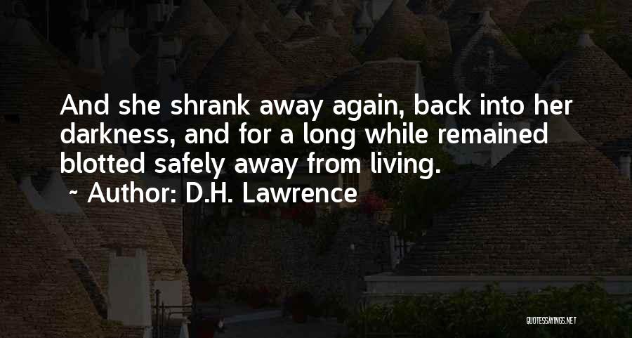 D.H. Lawrence Quotes: And She Shrank Away Again, Back Into Her Darkness, And For A Long While Remained Blotted Safely Away From Living.