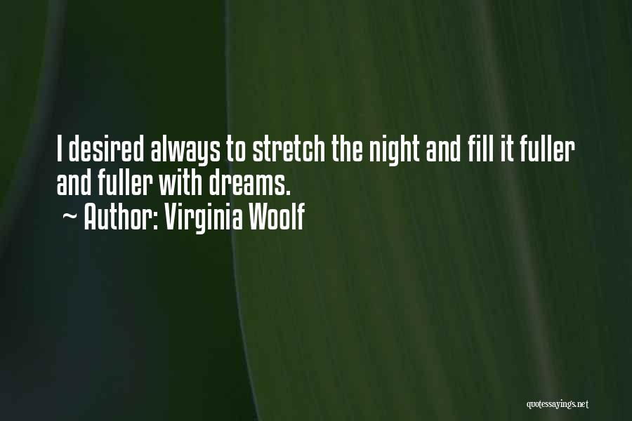 Virginia Woolf Quotes: I Desired Always To Stretch The Night And Fill It Fuller And Fuller With Dreams.