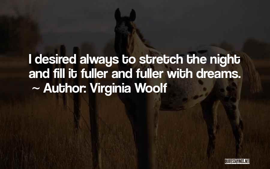 Virginia Woolf Quotes: I Desired Always To Stretch The Night And Fill It Fuller And Fuller With Dreams.