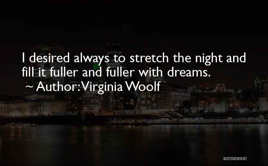 Virginia Woolf Quotes: I Desired Always To Stretch The Night And Fill It Fuller And Fuller With Dreams.