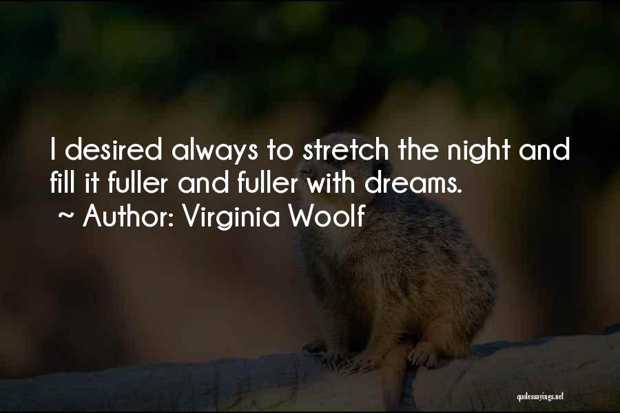 Virginia Woolf Quotes: I Desired Always To Stretch The Night And Fill It Fuller And Fuller With Dreams.