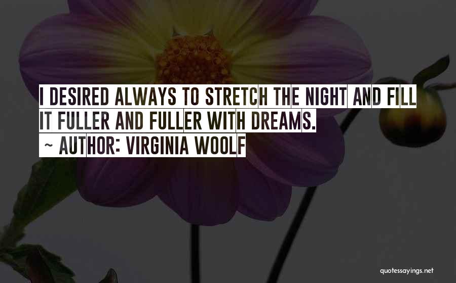 Virginia Woolf Quotes: I Desired Always To Stretch The Night And Fill It Fuller And Fuller With Dreams.