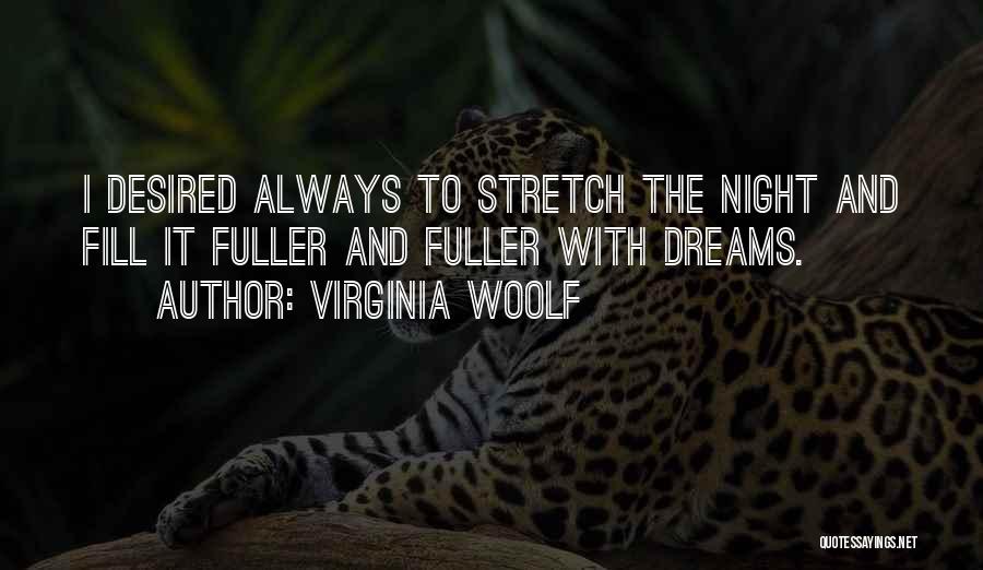 Virginia Woolf Quotes: I Desired Always To Stretch The Night And Fill It Fuller And Fuller With Dreams.