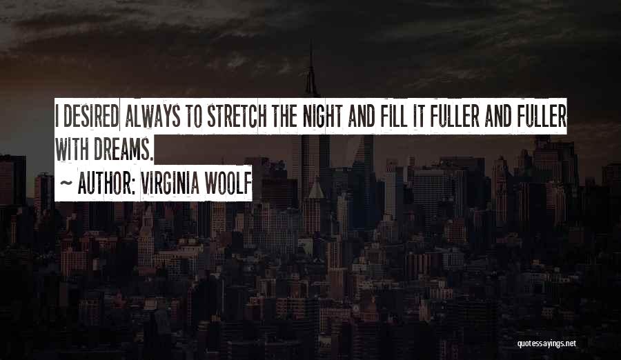 Virginia Woolf Quotes: I Desired Always To Stretch The Night And Fill It Fuller And Fuller With Dreams.