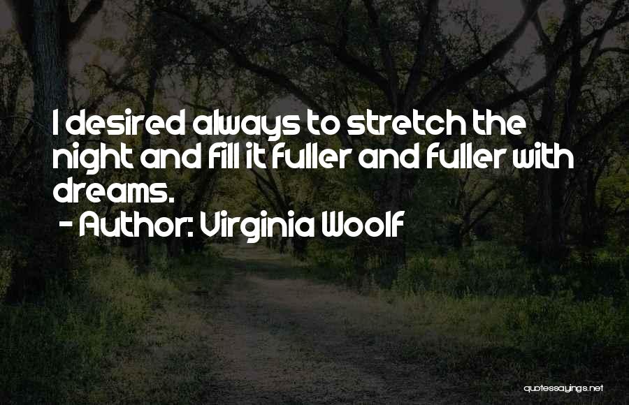 Virginia Woolf Quotes: I Desired Always To Stretch The Night And Fill It Fuller And Fuller With Dreams.