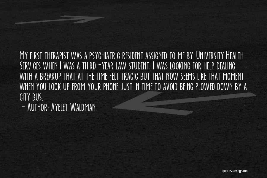 Ayelet Waldman Quotes: My First Therapist Was A Psychiatric Resident Assigned To Me By University Health Services When I Was A Third-year Law