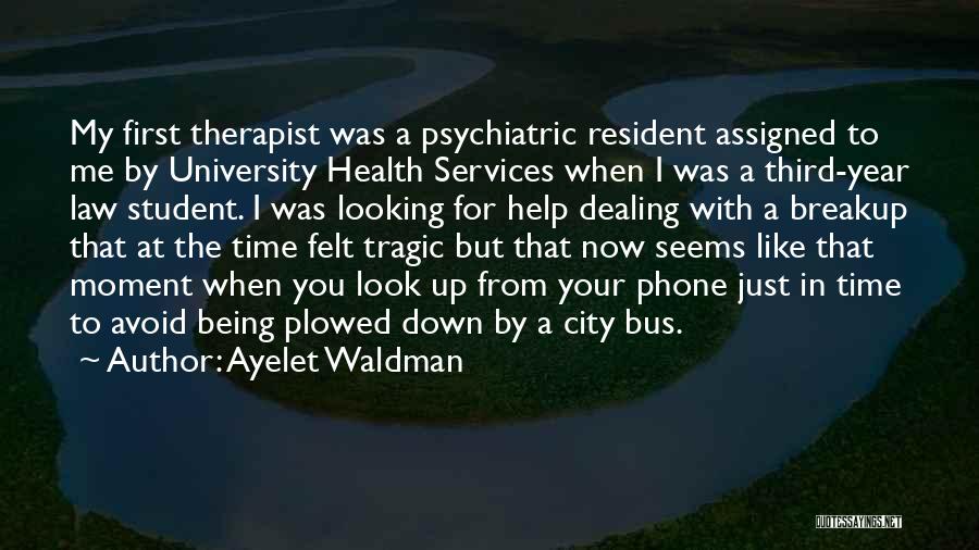 Ayelet Waldman Quotes: My First Therapist Was A Psychiatric Resident Assigned To Me By University Health Services When I Was A Third-year Law