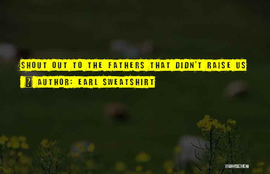 Earl Sweatshirt Quotes: Shout Out To The Fathers That Didn't Raise Us