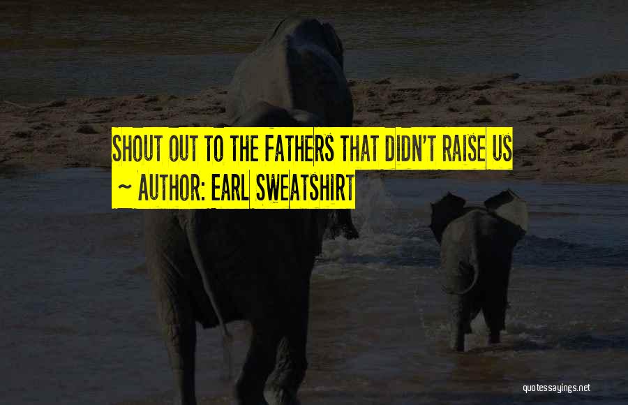 Earl Sweatshirt Quotes: Shout Out To The Fathers That Didn't Raise Us