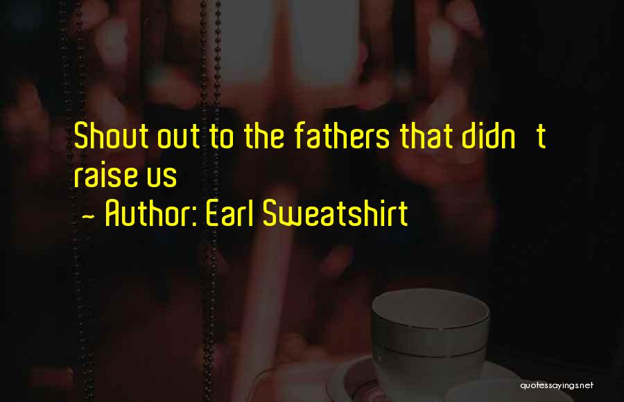 Earl Sweatshirt Quotes: Shout Out To The Fathers That Didn't Raise Us