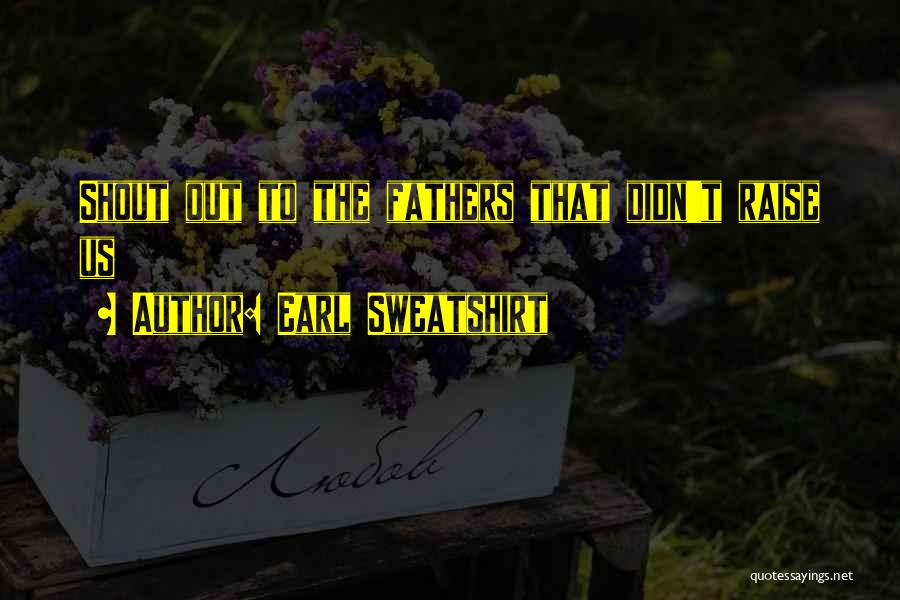 Earl Sweatshirt Quotes: Shout Out To The Fathers That Didn't Raise Us