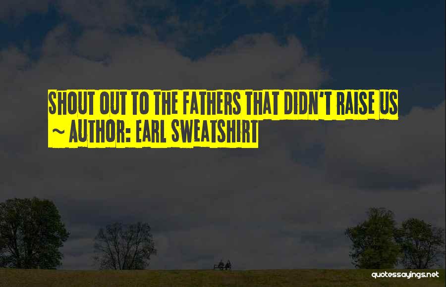 Earl Sweatshirt Quotes: Shout Out To The Fathers That Didn't Raise Us