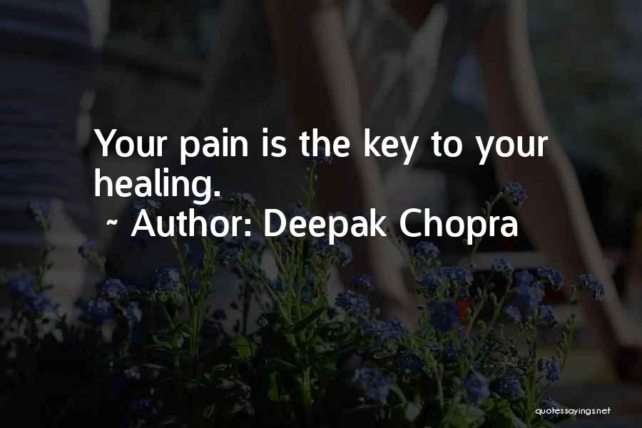 Deepak Chopra Quotes: Your Pain Is The Key To Your Healing.