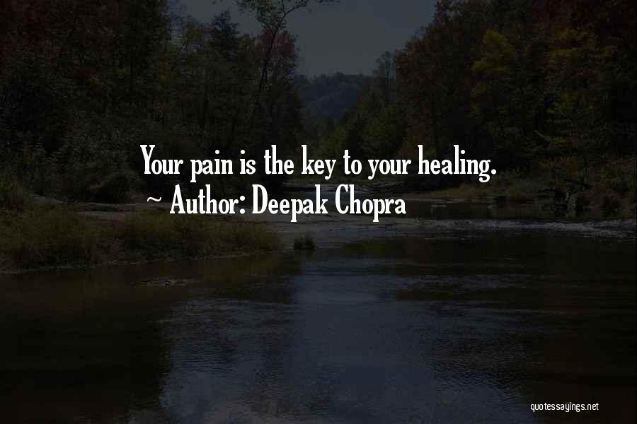 Deepak Chopra Quotes: Your Pain Is The Key To Your Healing.