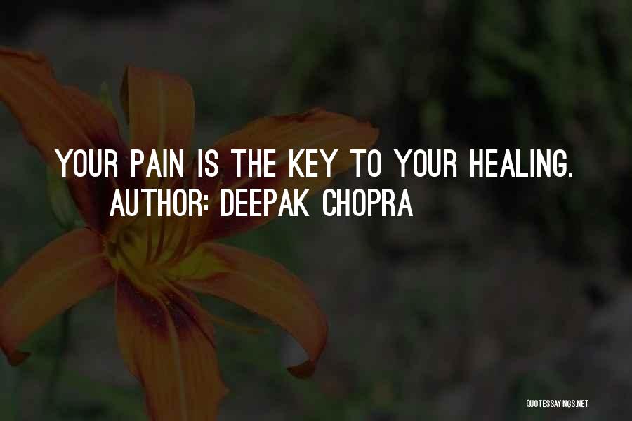 Deepak Chopra Quotes: Your Pain Is The Key To Your Healing.