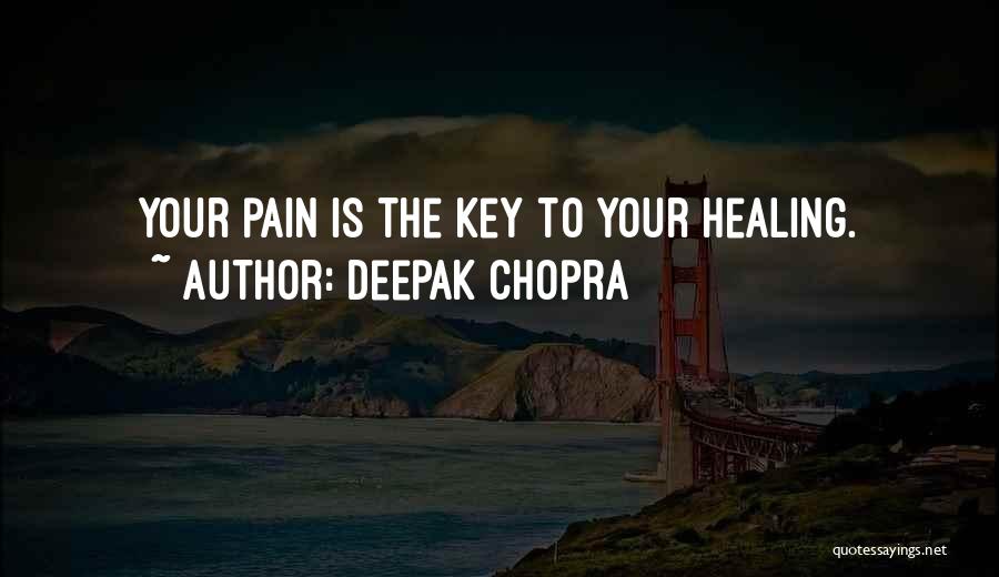 Deepak Chopra Quotes: Your Pain Is The Key To Your Healing.
