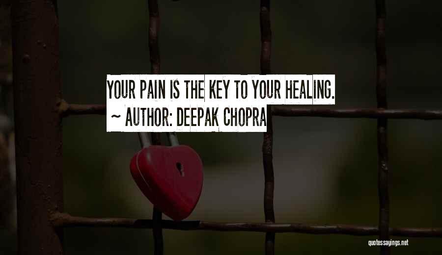 Deepak Chopra Quotes: Your Pain Is The Key To Your Healing.