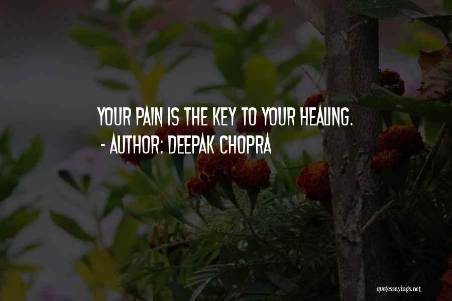 Deepak Chopra Quotes: Your Pain Is The Key To Your Healing.